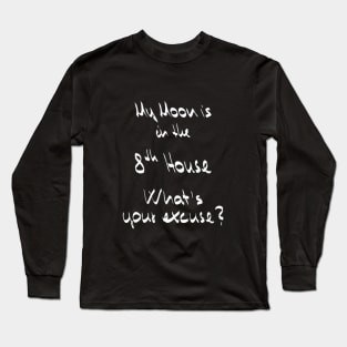 My Moon is in the 8th House What's your excuse? :) - white Long Sleeve T-Shirt